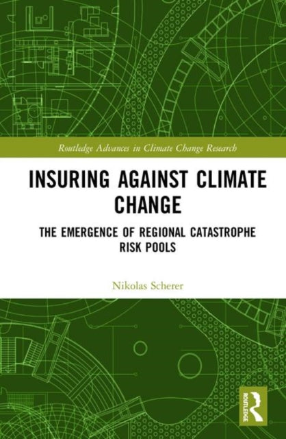 Insuring Against Climate Change The Emergence of Regional Catastrophe Risk Pools Routledge Advances in Climate Change Research