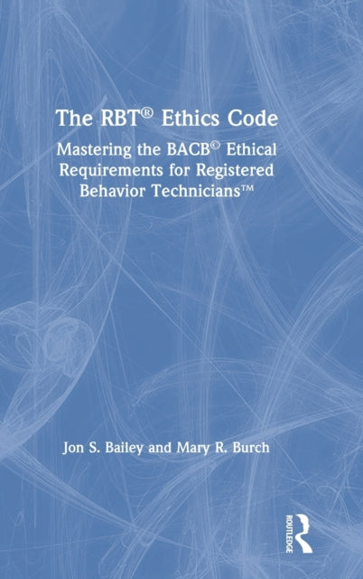 The RBT Ethics Code Mastering the BACB Ethical Requirements for Registered Behavior Technicians