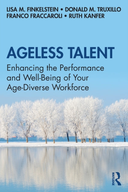 Ageless Talent Enhancing the Performance and WellBeing of Your AgeDiverse Workforce