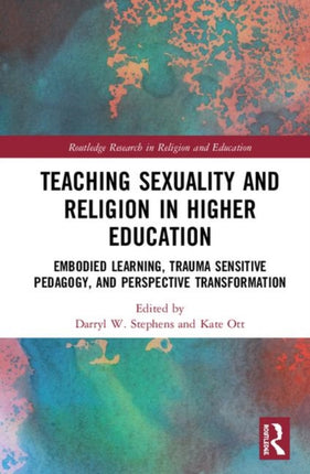 Teaching Sexuality and Religion in Higher Education: Embodied Learning, Trauma Sensitive Pedagogy, and Perspective Transformation