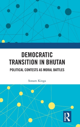 Democratic Transition in Bhutan Political Contests as Moral Battles