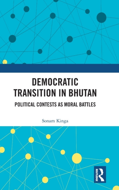 Democratic Transition in Bhutan Political Contests as Moral Battles