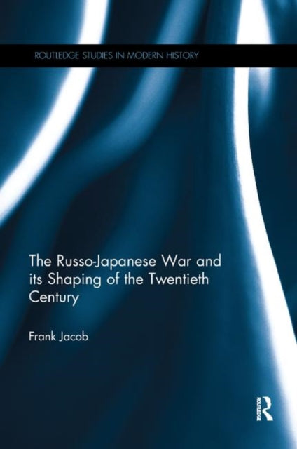 The RussoJapanese War and its Shaping of the Twentieth Century