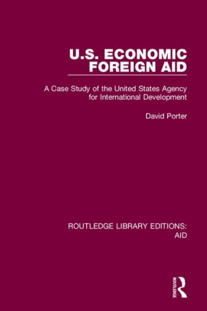 US Economic Foreign Aid A Case Study of the United States Agency for International Development Routledge Library Editions Aid