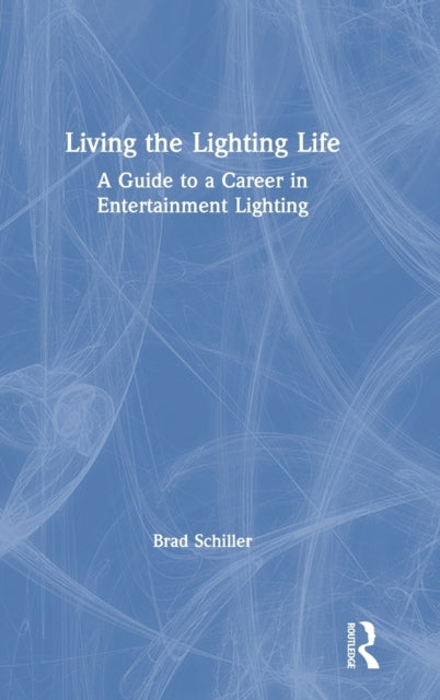 Living the Lighting Life A Guide to a Career in Entertainment Lighting