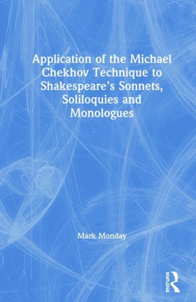 Application of the Michael Chekhov Technique to Shakespeares Sonnets Soliloquies and Monologues