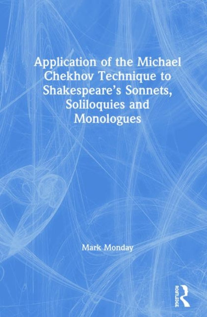 Application of the Michael Chekhov Technique to Shakespeares Sonnets Soliloquies and Monologues
