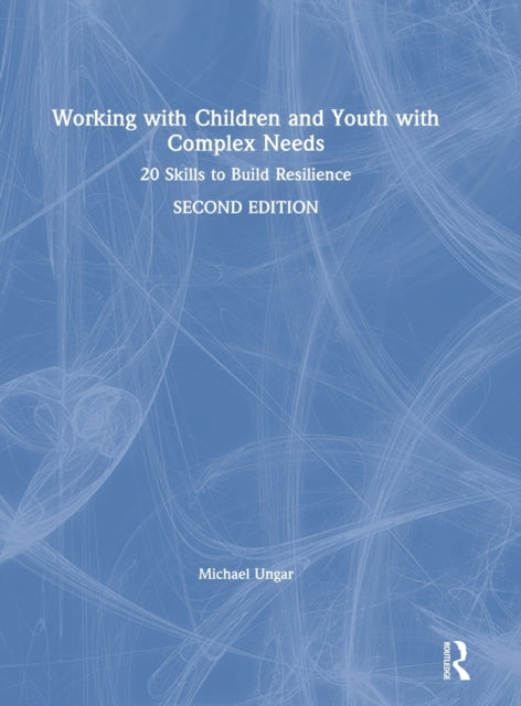 Working with Children and Youth with Complex Needs 20 Skills to Build Resilience