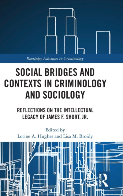 Social Bridges and Contexts in Criminology and Sociology Reflections on the Intellectual Legacy of James F Short Jr Routledge Advances in Criminology