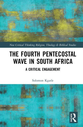 The Fourth Pentecostal Wave in South Africa A Critical Engagement Routledge New Critical Thinking in Religion Theology and Biblical Studies