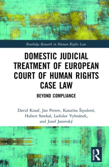 Domestic Judicial Treatment of European Court of Human Rights Case Law Beyond Compliance Routledge Research in Human Rights Law