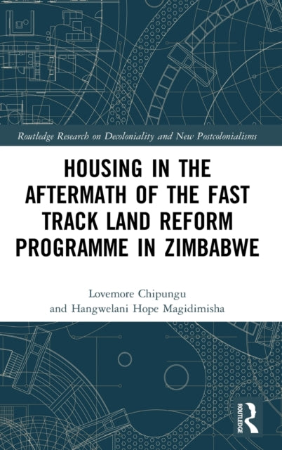 Housing in the Aftermath of the Fast Track Land Reform Programme in Zimbabwe Routledge Research on Decoloniality and New Postcolonialisms