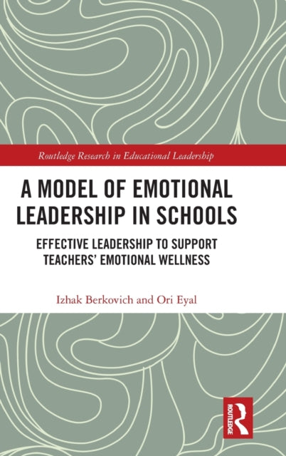 A Model of Emotional Leadership in Schools Effective Leadership to Support Teachers Emotional Wellness Routledge Research in Educational Leadership