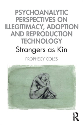 Psychoanalytic Perspectives on Illegitimacy Adoption and Reproduction Technology Strangers as Kin