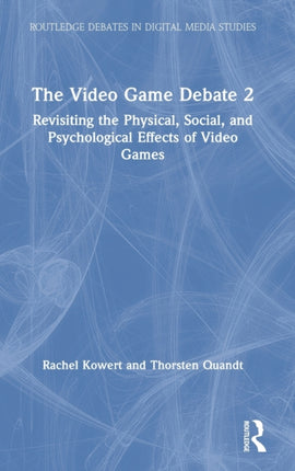 The Video Game Debate 2 Revisiting the Physical Social and Psychological Effects of Video Games Routledge Debates in Digital Media Studies