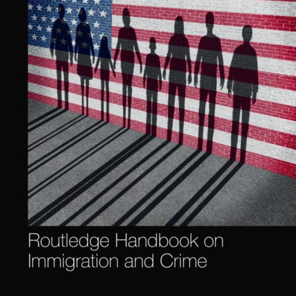 Routledge Handbook on Immigration and Crime