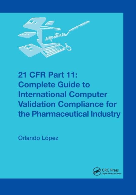 21 CFR Part 11 Complete Guide to International Computer Validation Compliance for the Pharmaceutical Industry