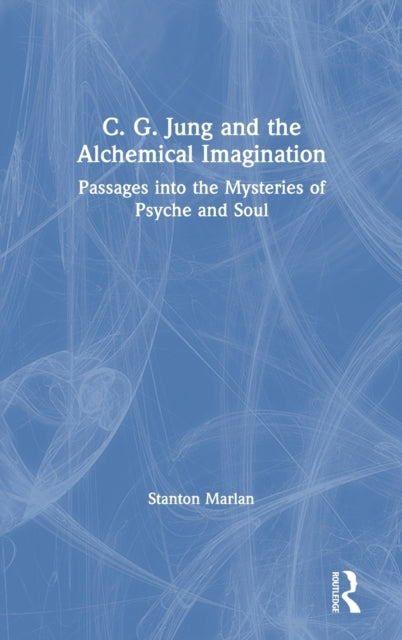 C G Jung and the Alchemical Imagination Passages into the Mysteries of Psyche and Soul