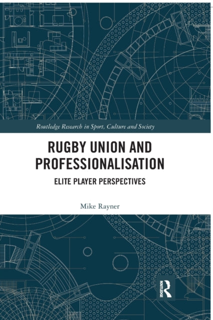 Rugby Union and Professionalisation Elite Player Perspectives Routledge Research in Sport Culture and Society