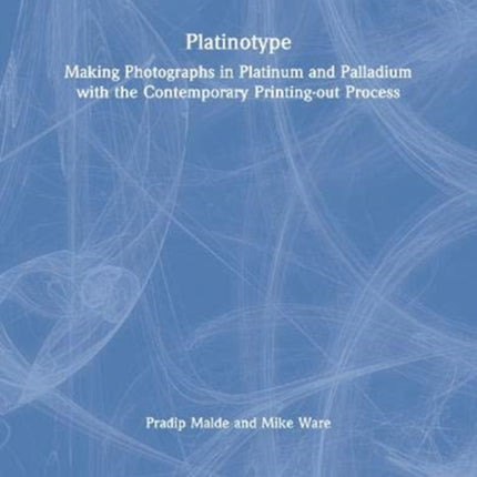 Platinotype: Making Photographs in Platinum and Palladium with the Contemporary Printing-out Process