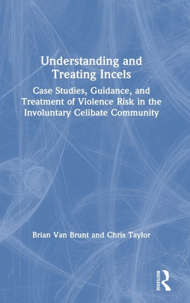 Understanding and Treating Incels Case Studies Guidance and Treatment of Violence Risk in the Involuntary Celibate Community