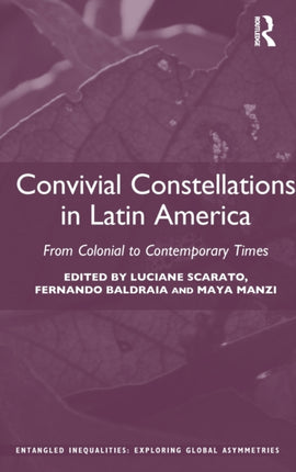 Convivial Constellations in Latin America From Colonial to Contemporary Times Entangled Inequalities Exploring Global Asymmetries