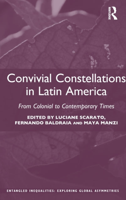 Convivial Constellations in Latin America From Colonial to Contemporary Times Entangled Inequalities Exploring Global Asymmetries
