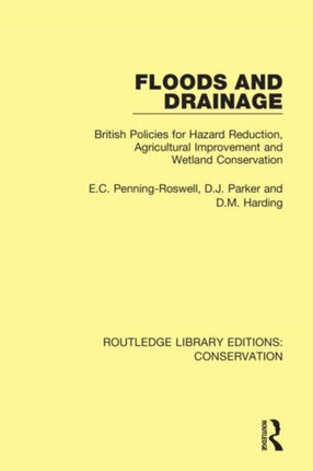 Floods and Drainage British Policies for Hazard Reduction Agricultural Improvement and Wetland Conservation 5 Routledge Library Editions Conservation