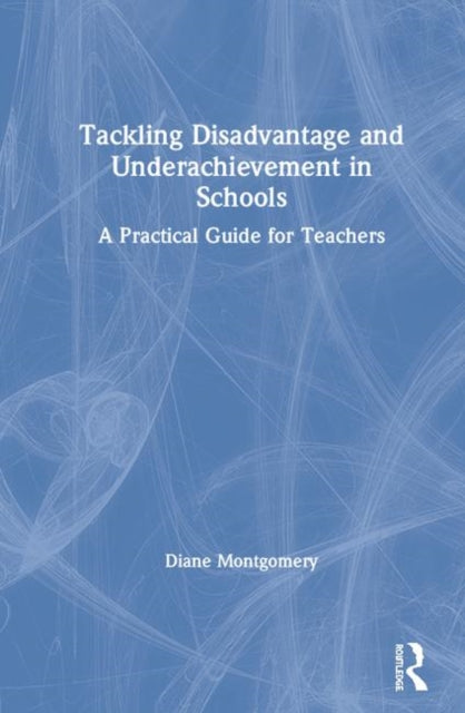 Tackling Disadvantage and Underachievement in Schools A Practical Guide for Teachers