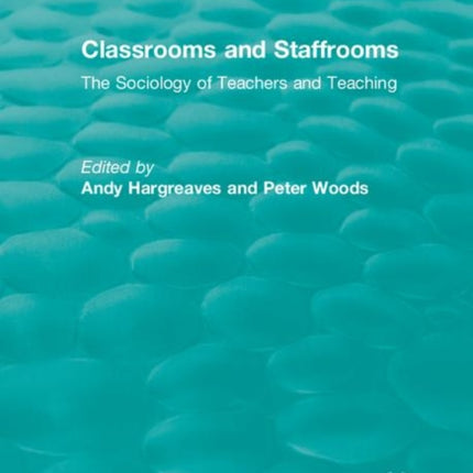 Classrooms and Staffrooms: The Sociology of Teachers and Teaching