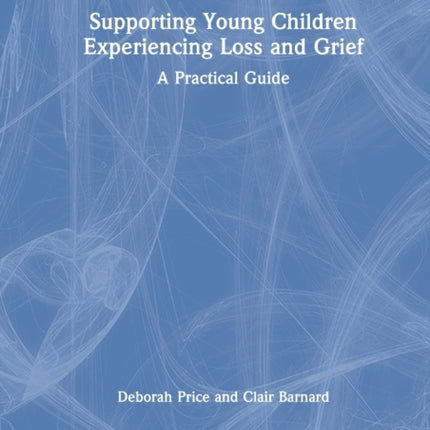 Supporting Young Children Experiencing Loss and Grief A Practical Guide
