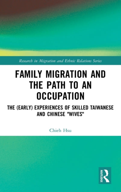 Family Migration and the Path to an Occupation The Early Experiences of Skilled Taiwanese and Chinese Wives Research in Migration and Ethnic Relations Series