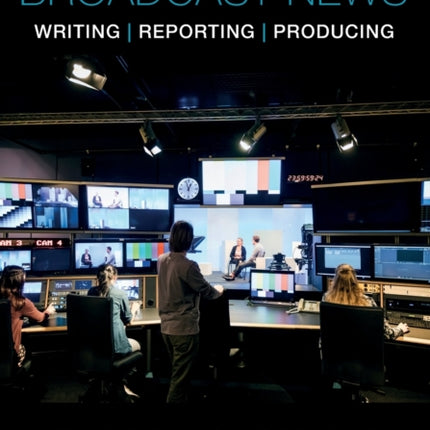 Broadcast News Writing Reporting and Producing