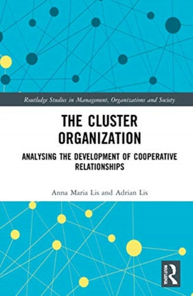 The Cluster Organization Analyzing the Development of Cooperative Relationships Routledge Studies in Management Organizations and Society