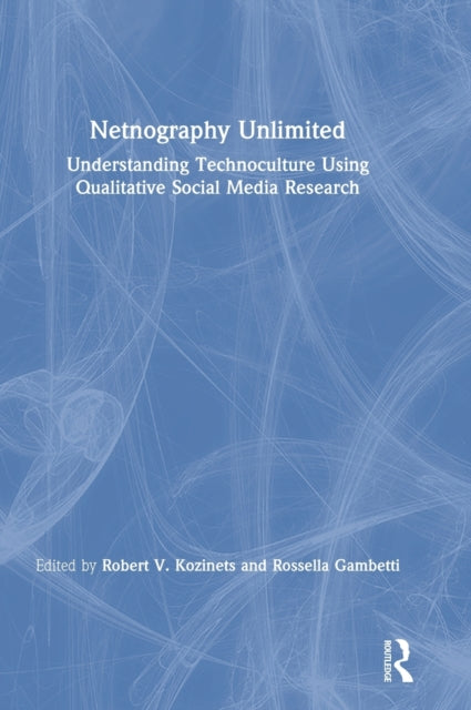 Netnography Unlimited Understanding Technoculture