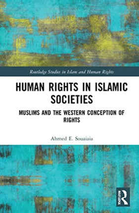 Human Rights in Islamic Societies Muslims and the Western Conception of Rights Routledge Studies in Islam and Human Rights