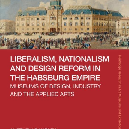 Liberalism Nationalism and Design Reform in the Habsburg Empire