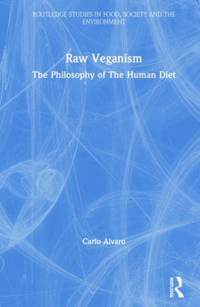 Raw Veganism The Philosophy of The Human Diet Routledge Studies in Food Society and the Environment