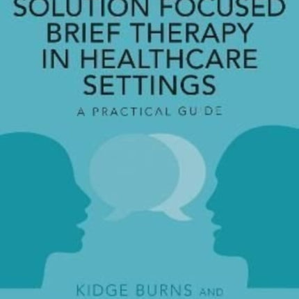 Working with Solution Focused Brief Therapy in Healthcare Settings: A Practical Guide