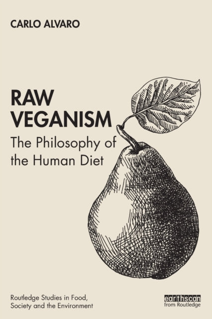 Raw Veganism The Philosophy of The Human Diet Routledge Studies in Food Society and the Environment