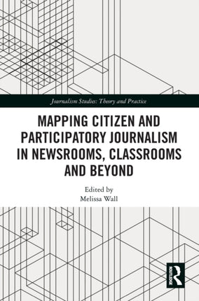Mapping Citizen and Participatory Journalism in Newsrooms Classrooms and Beyond Journalism Studies