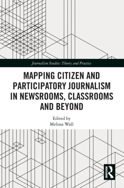 Mapping Citizen and Participatory Journalism in Newsrooms Classrooms and Beyond Journalism Studies
