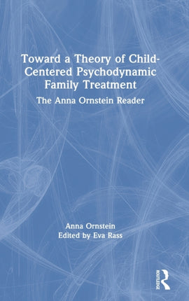 Toward a Theory of ChildCentered Psychodynamic Family Treatment The Anna Ornstein Reader