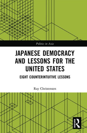 Japanese Democracy and Lessons for the United States Eight Counterintuitive Lessons Politics in Asia