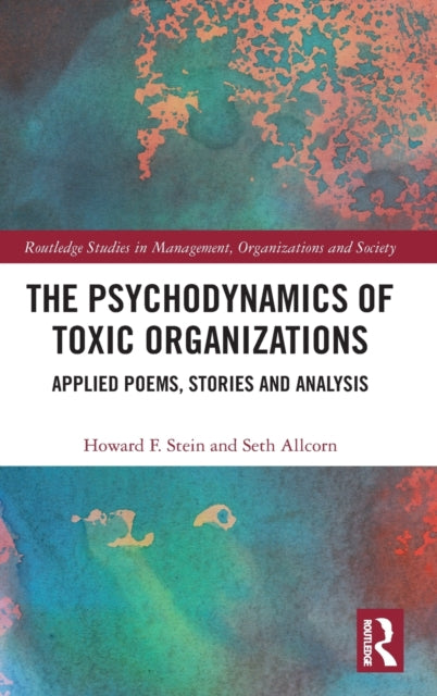 The Psychodynamics of Toxic Organizations Applied Poems Stories and Analysis Routledge Studies in Management Organizations and Society