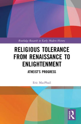 Religious Tolerance from Renaissance to Enlightenment Atheists Progress Routledge Research in Early Modern History