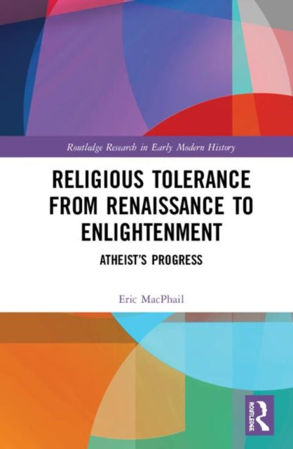 Religious Tolerance from Renaissance to Enlightenment Atheists Progress Routledge Research in Early Modern History