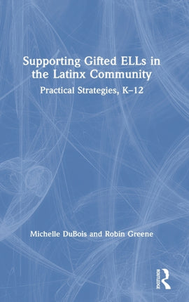 Supporting Gifted ELLs in the Latinx Community Practical Strategies K12