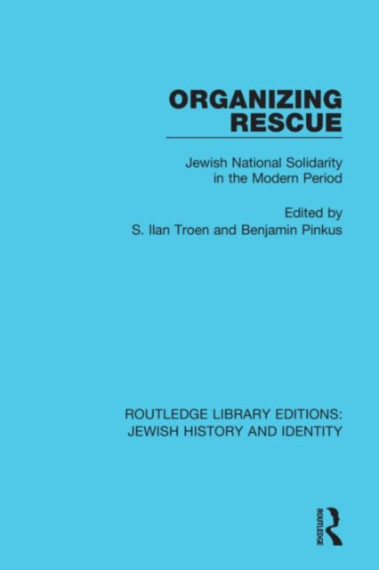 Organizing Rescue Jewish National Solidarity in the Modern Period 7 Routledge Library Editions Jewish History and Identity