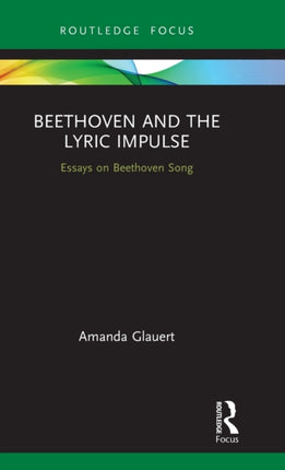 Beethoven and the Lyric Impulse Essays on Beethoven Song Routledge Voice Studies